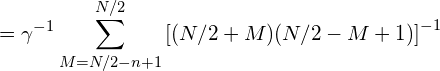 \displaystyle = \gamma^{-1} \sum_{M=N/2-n+1}^{N/2} \left [(N/2+M)(N/2-M+1) \right ]^{-1}